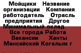 Мойщики › Название организации ­ Компания-работодатель › Отрасль предприятия ­ Другое › Минимальный оклад ­ 1 - Все города Работа » Вакансии   . Ханты-Мансийский,Когалым г.